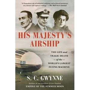 His Majesty's Airship: The Life and Tragic Death of the World's Largest Flying Machine | Gwynne, S. C (ISBN: 9781982168308)