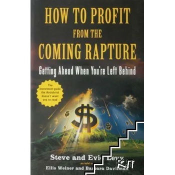 How to Profit From the Coming Rapture: Getting Ahead When You're Left Behind