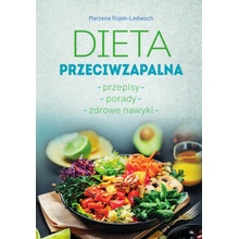 Dieta przeciwzapalna. Przepisy. Porady. Zdrowe nawyki. Rojek-Ledwoch Marzena