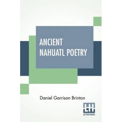Ancient Nahuatl Poetry | Daniel Garrison Brinton