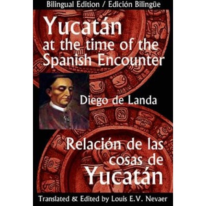 Yucatan at the Time of the Spanish Encounter: Relacion de Las Cosas de Yucatan | Diego De Landa, Louis E. V. Nevaer (ISBN: 9781939879028)