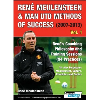 Rene Meulensteen & Man Utd Methods of Success (2007-2013) - Rene's Coaching Philosophy and Training Sessions (94 Practices), Sir Alex Ferguson's Manag | René Meulensteen