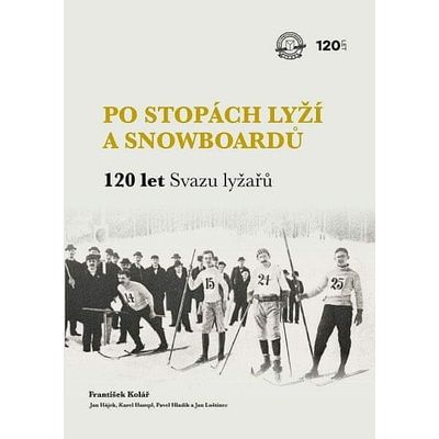 Po stopách lyží a snowboardů / 120 let Svazu lyžařů - František Kolář, Jan Luštinec, Jan Hájek, Karel Hampl, Pavel Hladík