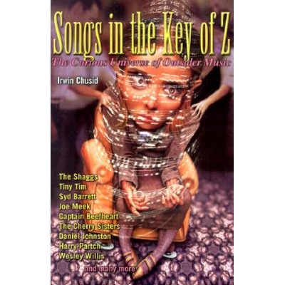 Songs in the Key of Z: The Curious Universe of Outsider Music - (Chusid Irwin) – Hledejceny.cz