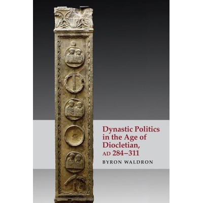 Dynastic Politics in the Age of Diocletian, AD 284-311 (Waldron,Byron (Honorary Associate,University of Sydney,Australia))()