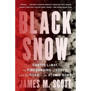 Black Snow: Curtis Lemay, the Firebombing of Tokyo, and the Road to the Atomic Bomb | Scott, James M (ISBN: 9781324074601)