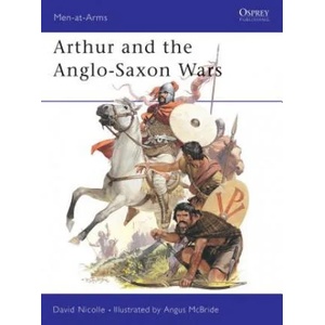 Arthur and the Anglo-Saxon Wars | David Nicolle (1984)