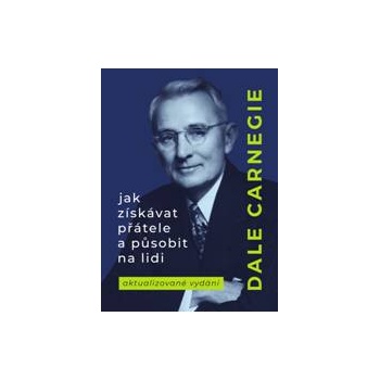 Jak získávat přátele a působit na lidi - Dale Carnegie