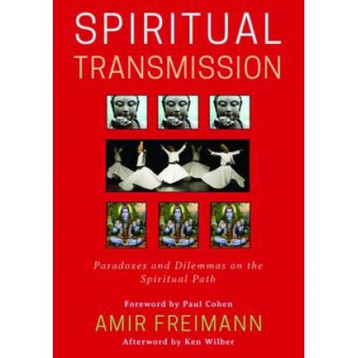 Spiritual Transmission | Amir Freimann, Mariana Caplan, Peter Young, Stephen Fulder, Llewellyn Vaughan-Lee, Barry Magid, James Swartz, Mooji , Saniel Bonder, Ken Wilber