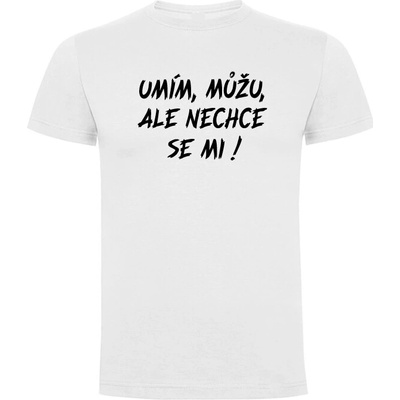 Jitrnica tričko UMÍM, MŮŽU, ALE NECHE SE MI bílá