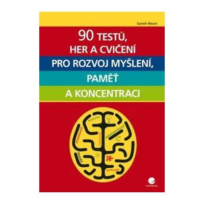 90 testů, her a cvičení pro rozvoj myšlení, paměť a koncentraci