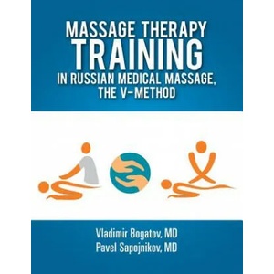 Massage Therapy Training in Russian Medical Massage, The V-Method | Pavel Sapojnikov Vladimir Bogatov, Vladimir Bogatov Pavel Sapojnikov (ISBN: 9781300006169)
