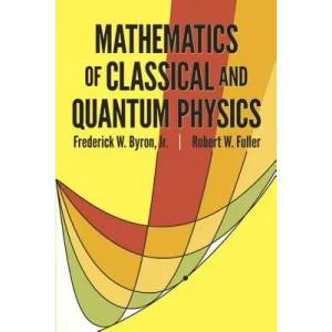 Mathematics of Classical and Quantum Physics | Frederick W. Byron, Robert W. Fuller (2008)