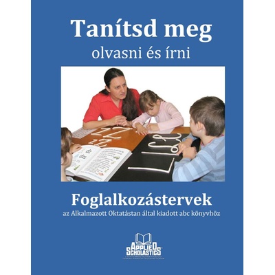 Naučte svoje dieťa čítať a písať – Plány aktivít - Tanítsd meg olvasni és írni – Foglalkozástervek (vyučovací jazyk maďarský)