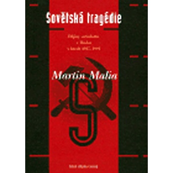 Sovětská tragédie -- Dějiny socialismu v Rusku v letech 1917 1991 - Malia Martin