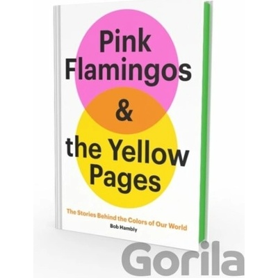 Pink Flamingos and the Yellow Pages: The Stories Behind the Colors of Our World Hambly Bob