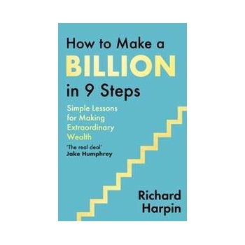 How to Make a Billion in Nine Steps - Richard Harpin