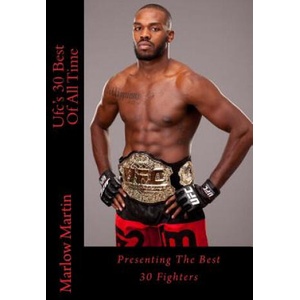Ufc's 30 Best Of All Time: Presenting The Best 30 Fighters | Marlow Jermaine Martin (ISBN: 9781500392871)