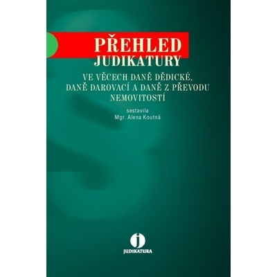 PŘEHLED JUDIKATURY VE VĚCECH DANĚ DĚDICKÉ, DANĚ DAROVACÍ A DANĚ Z PŘEVODU NEMOVITOSTÍ