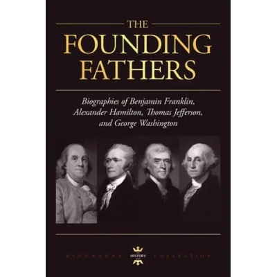 George Washington, Alexander Hamilton, Thomas Jefferson, and Benjamin Franklin: The Founding Fathers. The Biography Collection | The History Hour