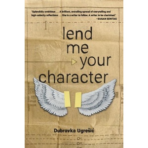 Lend Me Your Character | Dubravka Ugresic, Celia Hawkesworth, Michael Henry Heim (ISBN: 9781948830645)