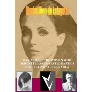 MARIA ORSIC, THE WOMAN WHO ORIGINATED AND CREATED EARTH'S FIRST UFOS. Vol. 2 | Maximillien De Lafayette (ISBN: 9781300599371)
