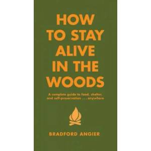 How To Stay Alive In The Woods | Bradford Angier (ISBN: 9781579122218)