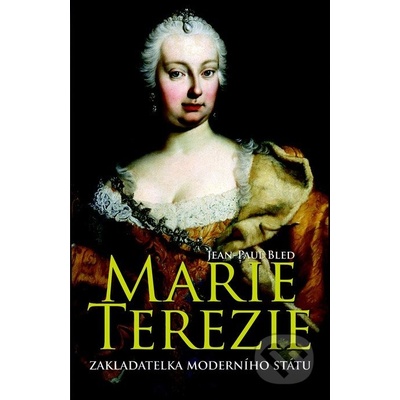Marie Terezie - Zakladatelka moderního státu
