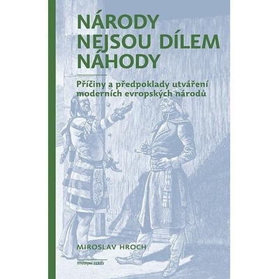 Národy nejsou dílem náhody - Příčiny a předpoklady utváření moderních evropských národů - Miroslav Hroch