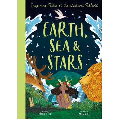 Earth, Sea & Stars: Inspiring Tales of the Natural World Otter Isabel