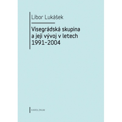 Visegrádská skupina a její vývoj v letech 1991-2004 - Libor Lukášek
