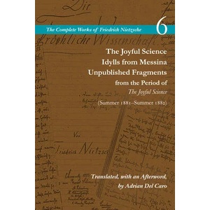 Joyful Science / Idylls from Messina / Unpublished Fragments from the Period of The Joyful Science (Spring 1881-Summer 1882) | Alan Schrift, Adrian Del Caro (ISBN: 9781503632325)