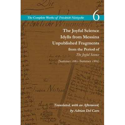Joyful Science / Idylls from Messina / Unpublished Fragments from the Period of The Joyful Science (Spring 1881-Summer 1882) | Alan Schrift, Adrian Del Caro