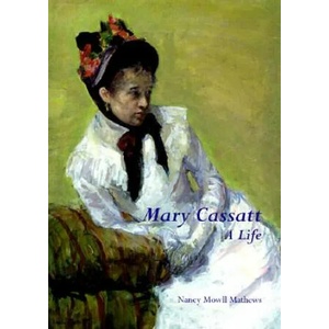 Mary Cassatt: A Life | Nancy Mowll Mathews (ISBN: 9780300077544)
