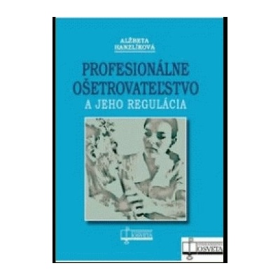 Profesionálne ošetrovateľstvo a jeho regulácia - Alžbeta Hanzlíková