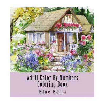 Adult Color By Numbers Coloring Book: Easy Large Print Mega Jumbo Coloring Book of Floral, Flowers, Gardens, Landscapes, Animals, Butterflies and More | Blue Bella