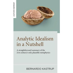 Analytic Idealism in a Nutshell - A straightforward summary of the 21st century's only plausible metaphysics (ISBN: 9781803416694)