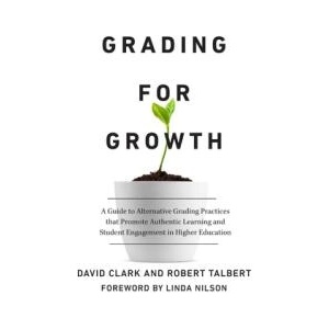 Grading for Growth: A Guide to Alternative Grading Practices That Promote Authentic Learning and Student Engagement in Higher Education | Robert Talbert, Linda Burzotta Nilson (ISBN: 9781642673814)