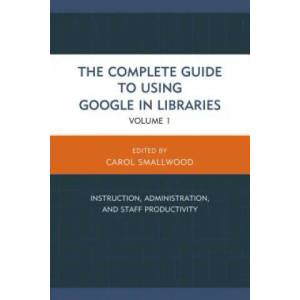Complete Guide to Using Google in Libraries | Carol Smallwood (ISBN: 9781442246904)