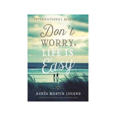 Dont Worry, Life is Easy Martin-Lugand Agnes