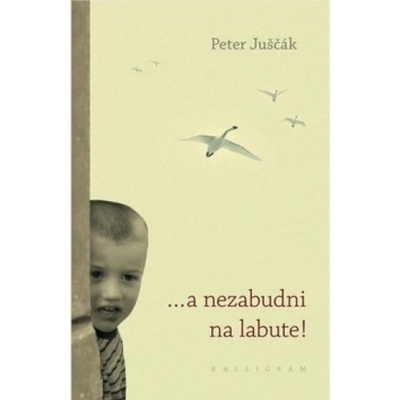 a nezabudni na labute! - Juščák Peter