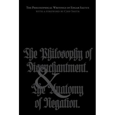 The Philosophical Writings of Edgar Saltus: The Philosophy of Disenchantment & The Anatomy of Negation