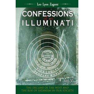 Confessions of an Illuminati Volume 5: The Decline of the West and the Rise of Satanism in our Society | Leo Lyon Zagami (ISBN: 9781986894654)