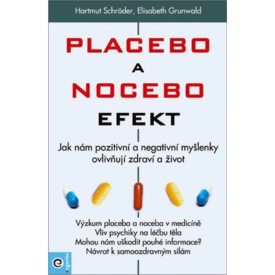 Placebo a nocebo efekt - Jak nám pozitivní a negativní myšlenky ovlivňují zdraví a život. - Hartmut Schröder