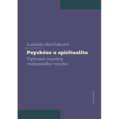 Psychóza a spiritualita - Vybrané aspekty vzájemného vztahu - Bartůšková Ludmila