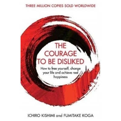The Courage To Be Disliked - Ichiro Kishimi, Koga Fumitake