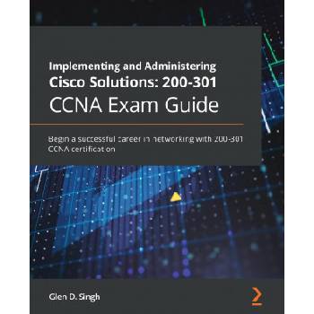 Implementing and Administering Cisco Solutions: 200-301 CCNA Exam Guide | Glen D. Singh