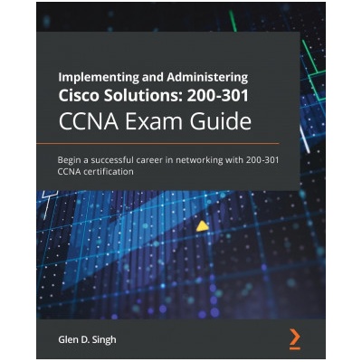 Implementing and Administering Cisco Solutions: 200-301 CCNA Exam Guide | Glen D. Singh