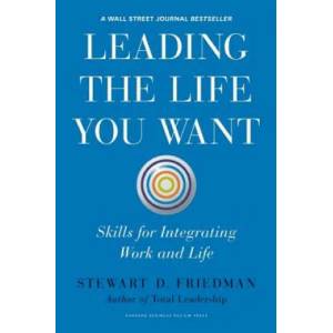 Leading the Life You Want | Stewart D. Friedman (2014)