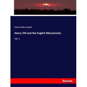 Henry VIII and the English Monasteries | Francis Aidan Gasquet (ISBN: 9783337803681)